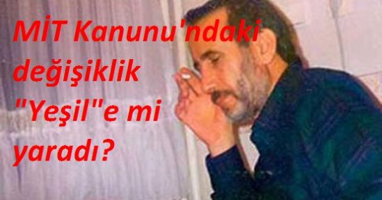 MİT Kanunu "Yeşil"e Yaradı