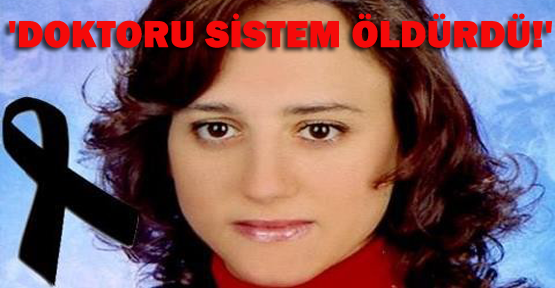 'Doktoru sistem öldürdü!'