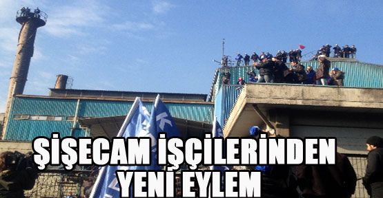 Şişecam işçilerinden yeni eylem