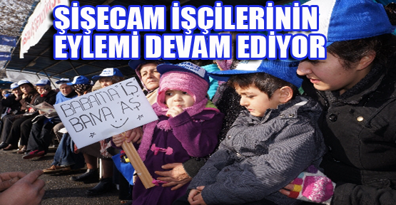 Şişecam işçilerinin eylemi sürüyor