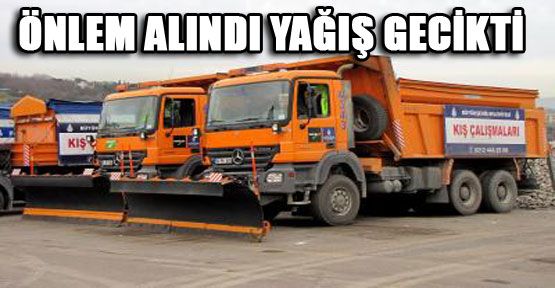 Büyükşehir önlem aldı, kar yağışı gecikti