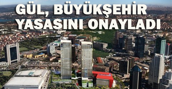 Gül, Büyükşehir yasasını onayladı