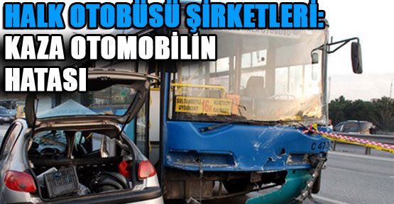 Halk Otobüsü Şirketleri: Kaza otomobilin hatasından kaynaklandı