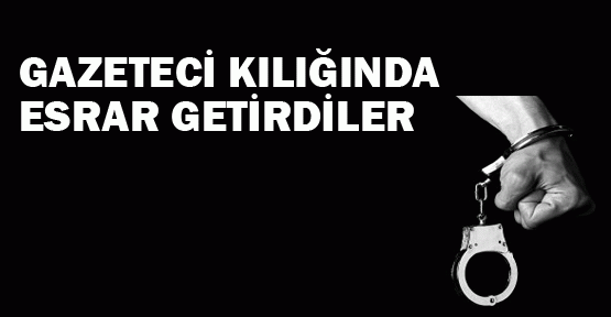 Gazeteci kılığında esrar getirdiler