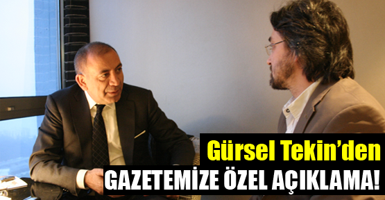 Gürsel Tekin'den gazetemize özel açıklama