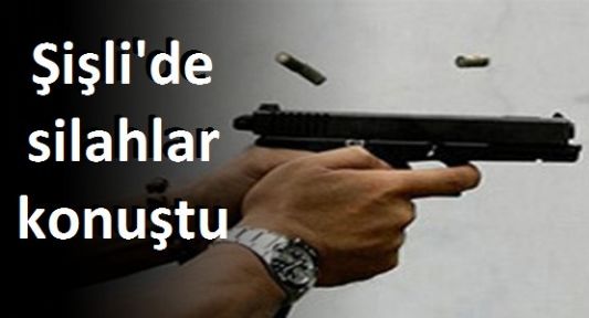 Şişli'de Silahlar Konuştu