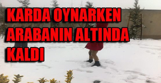 Karda oynayan kız arabanın altında kaldı