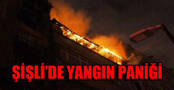 Şişli’de yangın paniği