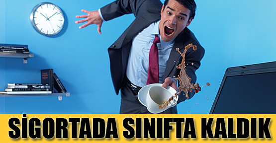 Türkiye, Sigorta'da sınıfta kaldı!