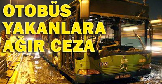İETT otobüsü yakanlara 22,5 yıl hapis