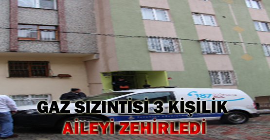 Gaz sızıntısı 3 kişilik aileyi zehirledi