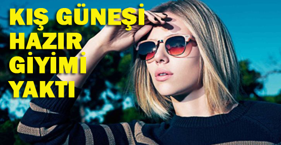 Kış güneşi hazır giyimi yaktı
