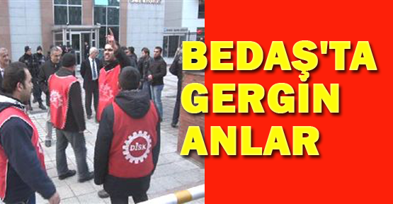 Bedaş'ta işçi-polis arbedesi