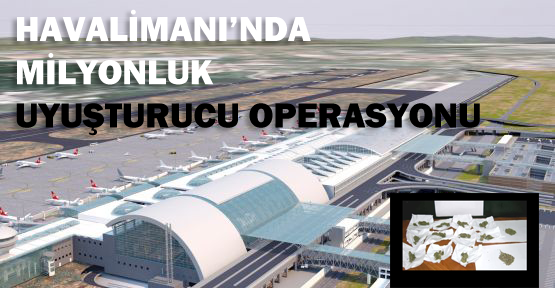 Havalimanında milyonluk uyuşturucu operasyonu