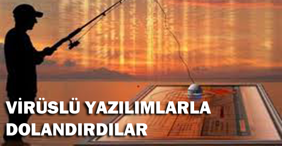 Virüslü yazılımlarla dolandırdılar