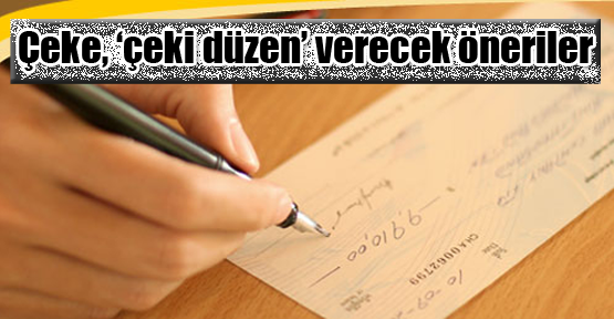 Çeke, ‘çeki düzen’ verecek öneriler