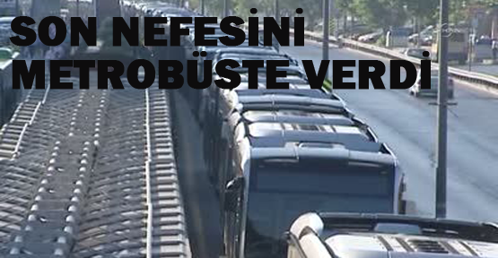 Yolcu metrobüste can verdi