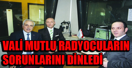 Vali Mutlu, bu kez radyocuların“sorunlarını” dinledi