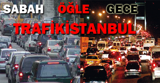 Sabah öğle gece: TrafikİSTANBUL