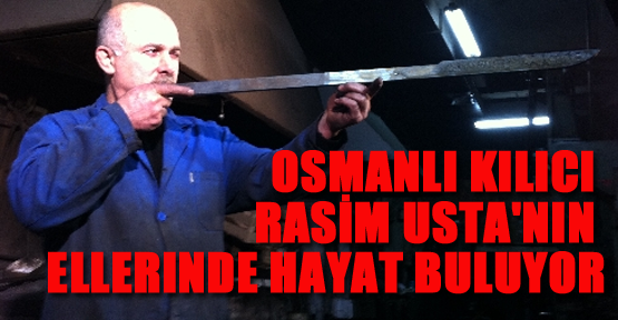 Osmanlı kılıcı Rasim Usta'nın ellerinde hayat buluyor