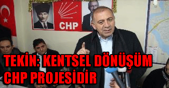 Gürsel Tekin: Kentsel dönüşüm CHP projesidir