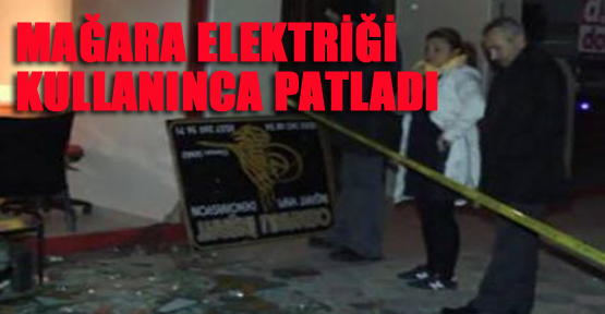 Mağara elektriği kullanınca patladı