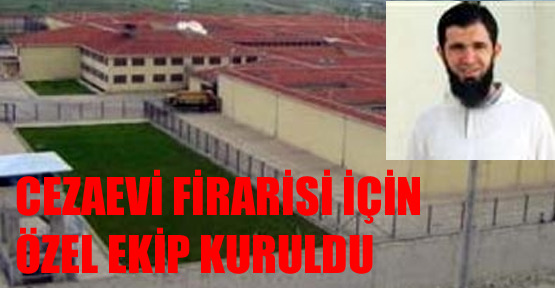 Cezaevi firarisi için özel ekip kuruldu