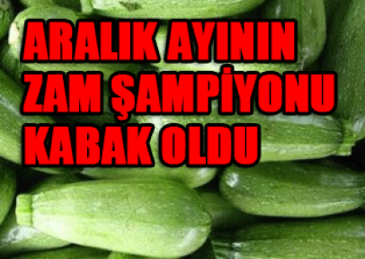 Aralık ayının zam şampiyonu kabak oldu