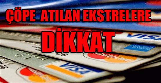 Dolandırıcılar çöplerden topladıkları ekstrelerle kart sahiplerinin bilgilerini kopyalıyor. Uzmanlar ‘Ekstrelerinizi imha edin’ diyor.