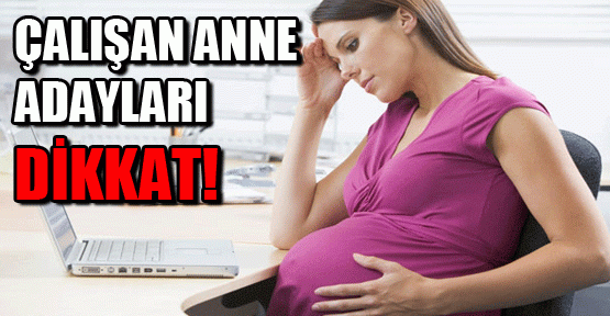 Çalışan anne adaylarının dikkat etmesi gerekenler