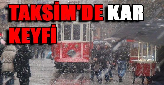 Taksim’de kar keyfi