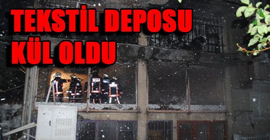 Tekstil deposu kül oldu