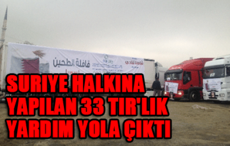 Suriye halkına yapılan 33 TIR'lık yardım yola çıktı