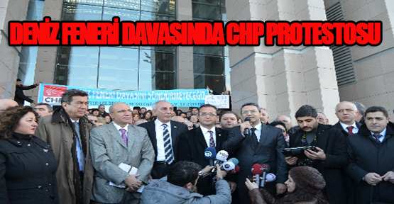 Deniz Feneri davası, CHP’nin protestosuyla başladı