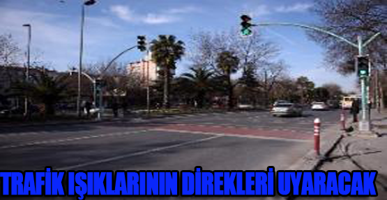 İstanbul'da trafik ışıklarının direkleri de uyaracak