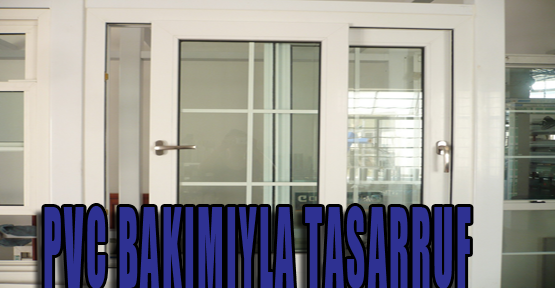 PVC kapı ve pencerelere yapılacak bakım yüzde 20 ısı tasarrufu sağlıyor