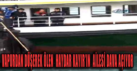Vapurdan düşerek ölen şahsın ailesi dava açıyor
