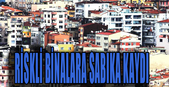 Riskli binanın tapuda sabıka kaydı tutulacak