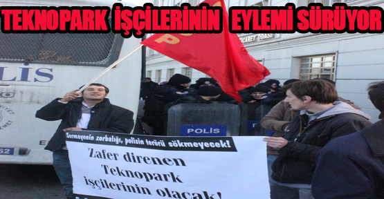 Teknopark İşçilerinin Eylemi Sürüyor