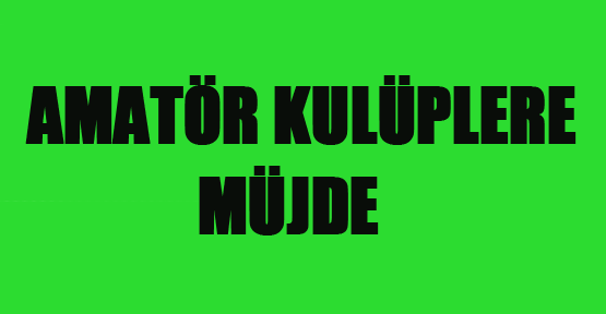 Amatör kulüplere müjde!