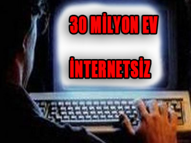 30 milyon eve internet girmedi