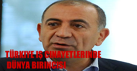 Türkiye iş cinayetlerinde dünya birincisi