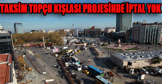 'Taksim Topçu Kışlası Restitüsyon ve Yeni Kullanım Projesi iptal edilmedi