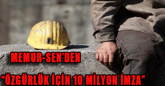Memur-Sen'den 'Özgürlük için 10 Milyon İmza Kampanyası'