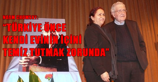 NOAM CHOMSKY: “TÜRKİYE ÖNCE KENDİ EVİNİN İÇİNİ TEMİZ TUTMAK ZORUNDA“