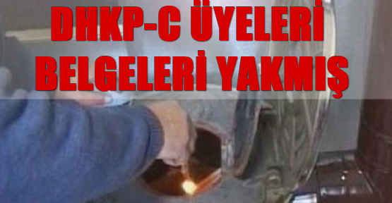 DHKP-C Üyeleri Belgeleri Yakmış