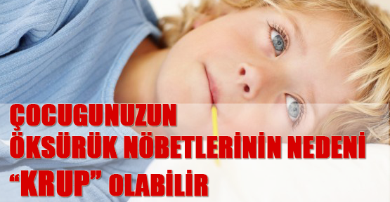 Çocuğunuzun öksürük nöbetlerinin nedeni Krup olabilir
