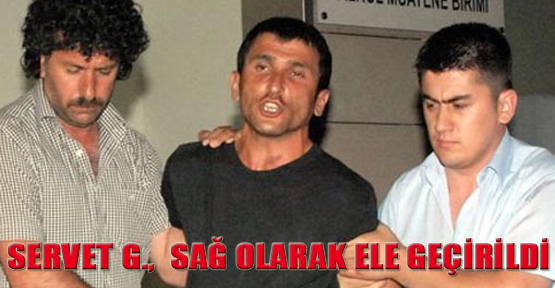 Servet G., sağ olarak ele geçirildi