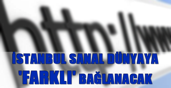 İstanbul Büyükşehir Belediyesi, sanal dünyaya 'farklı' bağlanacak