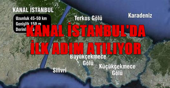 Kanal İstanbul'da ilk adım atılıyor